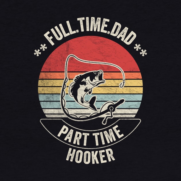 Full Time Dad Part Time Hooker Funny Fishing Fisherman Dad Boyfriend Husband Gift by SomeRays